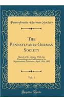 The Pennsylvania-German Society, Vol. 1: Sketch of Its Origin, With the Proceedings and Addresses at Its Organization; Lancaster, April 15th, 1891 (Classic Reprint)