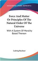 Force And Matter Or Principles Of The Natural Order Of The Universe