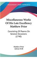 Miscellaneous Works Of His Late Excellency Matthew Prior