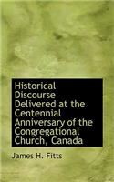 Historical Discourse Delivered at the Centennial Anniversary of the Congregational Church, Canada