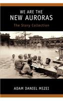 We Are the New Auroras: The Story Collection(English)