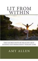 Lit from Within: The Sacred Path to Healthy Self-Esteem and Permanent Weight Loss