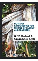 Notes of Catechisings for the Use of Clergy and Teachers. ...
