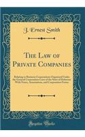 The Law of Private Companies: Relating to Business Corporations Organized Under the General Corporation Laws of the State of Delaware with Notes, Annotations, and Corporation Forms (Classic Reprint)
