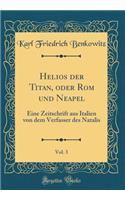 Helios der Titan, oder Rom und Neapel, Vol. 3: Eine Zeitschrift aus Italien von dem Verfasser des Natalis (Classic Reprint)