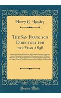 The San Francisco Directory for the Year 1858: Embracing a General Directory of Citizens, a Business Directory, and an Appendix, Containing the Organization of the Different Branches of the Municipal Government, and the Laws Regulating the Same; To: Embracing a General Directory of Citizens, a Business Directory, and an Appendix, Containing the Organization of the Different Branches of the Munic