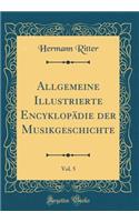 Allgemeine Illustrierte Encyklopädie der Musikgeschichte, Vol. 5 (Classic Reprint)