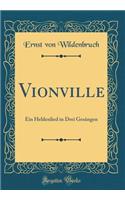 Vionville: Ein Heldenlied in Drei Gesï¿½ngen (Classic Reprint): Ein Heldenlied in Drei Gesï¿½ngen (Classic Reprint)