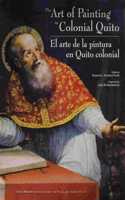 The Art of Painting in Colonial Quito =: El Arte de La Pintura En Quito Colonial