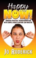 Happy Now!: Awaken Positive Transformation with Simple Habits Anyone Can Master