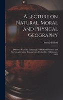 Lecture on Natural, Moral and Physical Geography [microform]