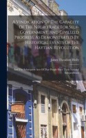 Vindication Of The Capacity Of The Negro Race For Self-government, And Civilized Progress, As Demonstrated By Historical Events Of The Haytian Revolution; And The Subsequent Acts Of That People Since Their National Independence