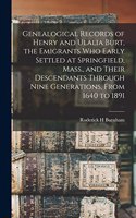 Genealogical Records of Henry and Ulalia Burt, the Emigrants who Early Settled at Springfield, Mass., and Their Descendants Through Nine Generations, From 1640 to 1891