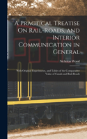 Practical Treatise On Rail-Roads, and Interior Communication in General