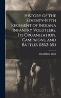 History of the Seventy-Fifth Regiment of Indiana Infantry Voluteers. Its Organization, Campaigns, and Battles (1862-65.)