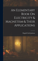 Elementary Book On Electricity & Magnetism & Their Applications