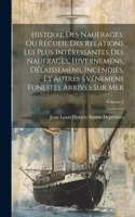 Histoire Des Naufrages, Ou Recueil Des Relations Les Plus Intéressantes Des Naufrages, Hivernemens, Délaissemens, Incendies, Et Autres Événemens Funestes Arrivés Sur Mer; Volume 2