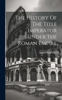 History Of The Title Imperator Under The Roman Empire