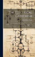Electrical Catechism; 533 Plain Answers To 533 Practical Questions About Electical Apparatus;