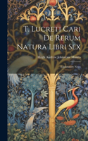 T. Lucreti Cari De Rerum Natura Libri Sex