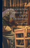 Preservation of Timber by the Use of Antiseptics