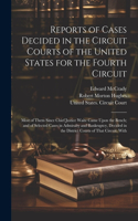 Reports of Cases Decided in the Circuit Courts of the United States for the Fourth Circuit; Most of Them Since Chief Justice Waite Came Upon the Bench; and of Selected Cases in Admiralty and Bankruptcy, Decided in the District Courts of That Circui