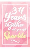 34 Years Together And You Still Sparkle: Lined Journal / Notebook - 34th Anniversary Gifts for Her - Funny 34 yr Wedding Anniversary Celebration Gift - 34 Years Together