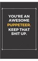 You're An Awesome Puppeteer Keep That Shit Up: Funny Puppeteer Quote Journal / Notebook / Planner / Job / Co-Worker Gift with 110 Blank Lined Pages (6 x 9 inches in size)