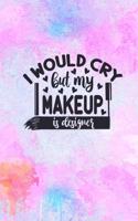 I Would Cry But My Make Up Is Designer