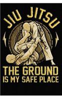 Jiu Jitsu The Ground Is My Safe Place
