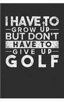 I Have To Grow up But Don't Have To Give up Golf