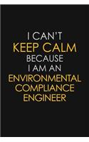 I Can't Keep Calm Because I Am An Environmental Compliance Engineer