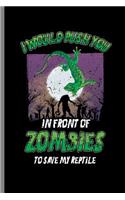 I would Push you in front of Zombies to save my Reptile