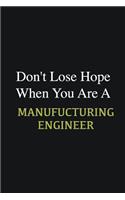 Don't lose hope when you are a Manufucturing Engineer