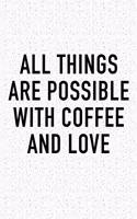 All Things Are Possible with Coffee and Love