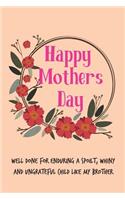 Happy Mother's Day, Well Done for Enduring a Spoilt,
