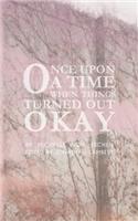 Once Upon a Time...When Things Turned Out Okay