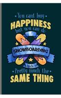 You cant buy Happiness but you can do Snowboarding Pretty much the same thing
