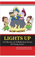 Lights Up: A Collection of 20 Ridiculous Scenes for Young Actors