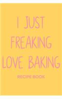 I Just Freaking Love Baking Recipe Book