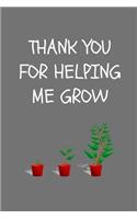 Thank You For Helping Me Grow: School Teacher Appreciation Gift Journal, Grey (6 x 9 Lined Notebook, 120 pages)