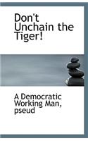 Don't Unchain the Tiger!