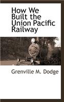 How We Built the Union Pacific Railway: (English)