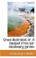 Grace Illustrated, Or, a Bouquet from Our Missionary Garden