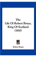 Life Of Robert Bruce, King Of Scotland (1810)