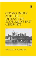 Cosmo Innes and the Defence of Scotland's Past C. 1825-1875