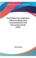 Das Problem Der Stadtischen Selbstverwaltung Nach Osterreichischem Und Preussischem Recht (1905)