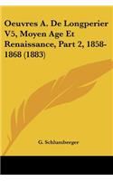 Oeuvres A. De Longperier V5, Moyen Age Et Renaissance, Part 2, 1858-1868 (1883)