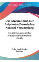 Das Schwarze Buch Der Aufgelosten Preussischen National-Versammlung: Ein Warnungspiegel Fur Preussische Wahlmanner (1848)(German)