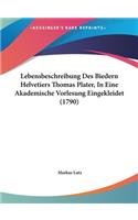Lebensbeschreibung Des Biedern Helvetiers Thomas Plater, in Eine Akademische Vorlesung Eingekleidet (1790)